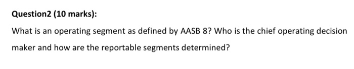  Question 2 (10 marks): What is an operating segment as defined