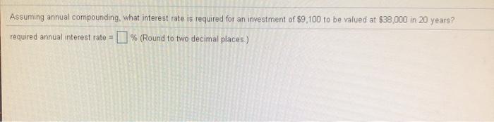  Assuming annual compounding, what interest rate is required for an investment