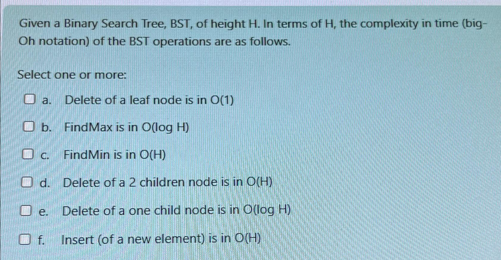  Given a Binary Search Tree, BST, of height H. In terms