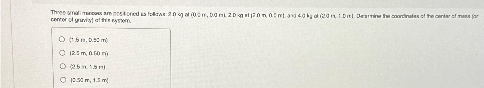  Three small masses are positioned as follows: 2.0kg at (0.0m,0.0m),2.0kg at