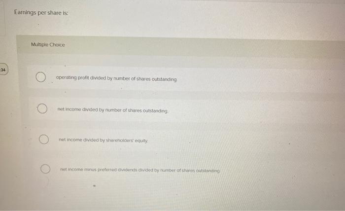  Earnings per share is: Multiple Choice 34 operating profit divided by