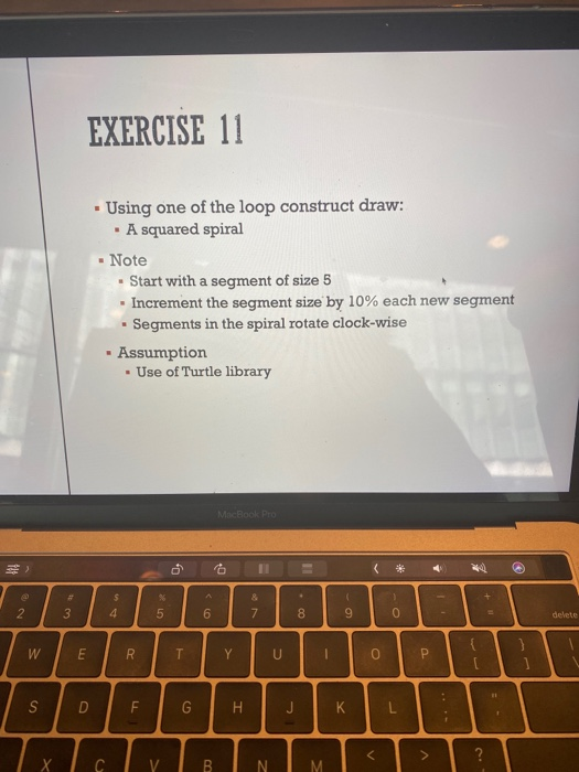 please answer using python EXERCISE 11 . Using one of the loop