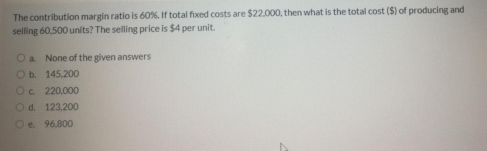 The contribution margin ratio is 60%. If total fixed costs are