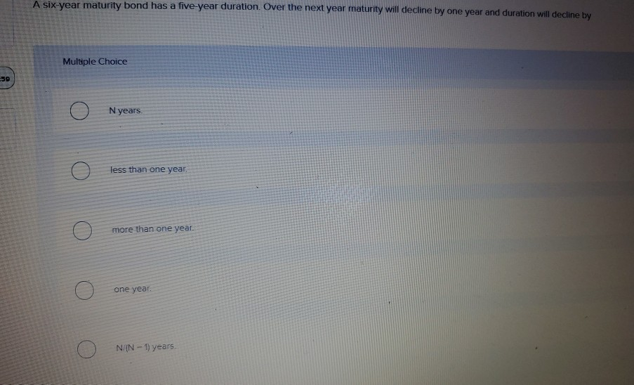  A six-vear maturity bond has a five-year duration. Over the next