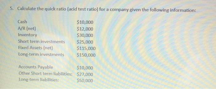  5. Calculate the quick ratio (acid test ratio) for a company