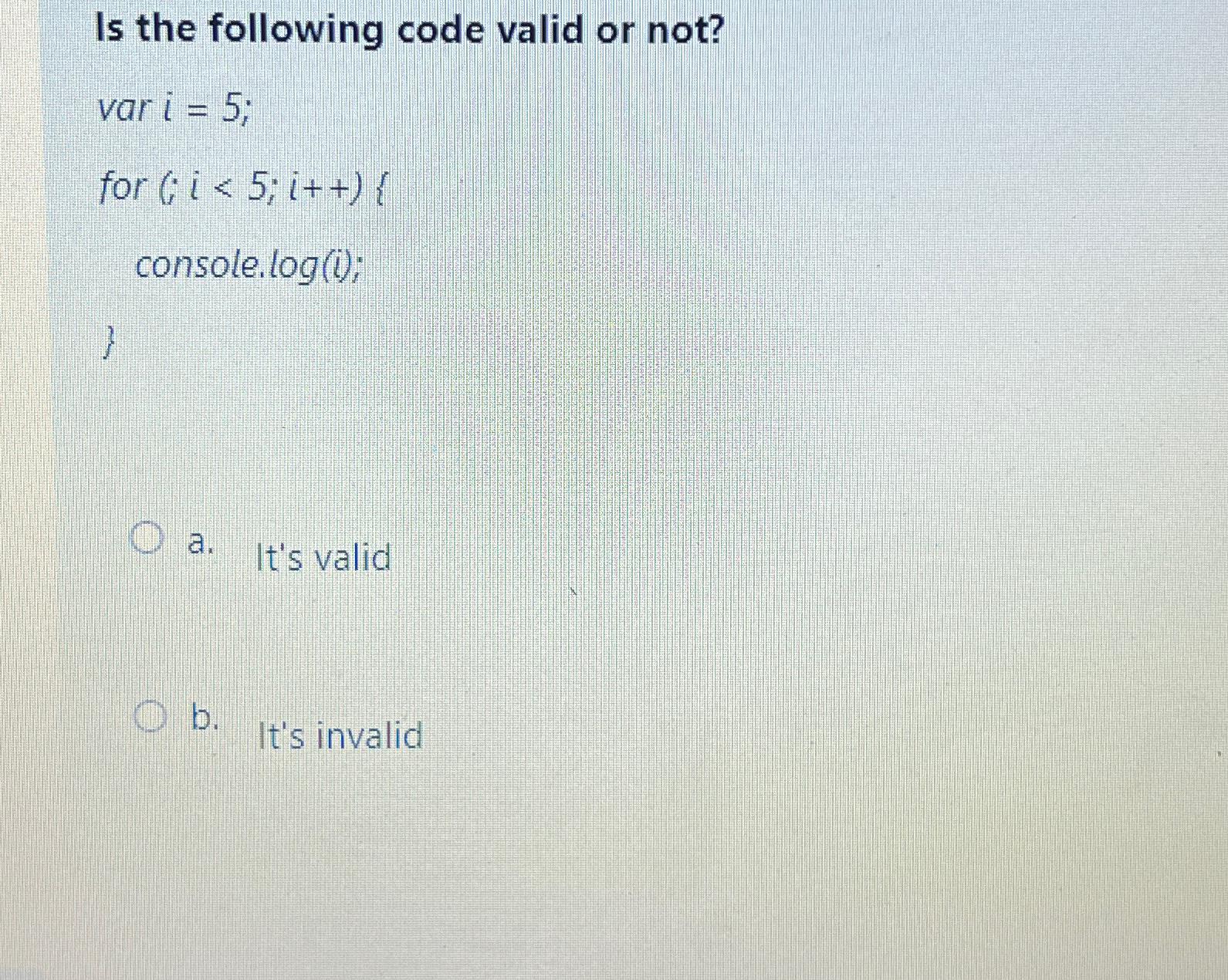  Is the following code valid or not? vari=5; for )(5;i++ i
