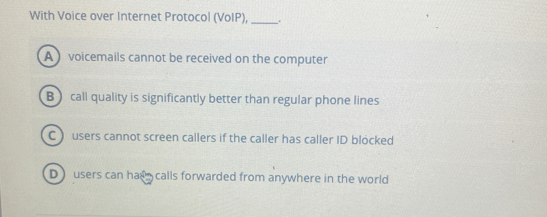  With Voice over Internet Protocol (VoIP), voicemails cannot be received on
