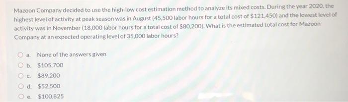  Mazoon Company decided to use the high-low cost estimation method to