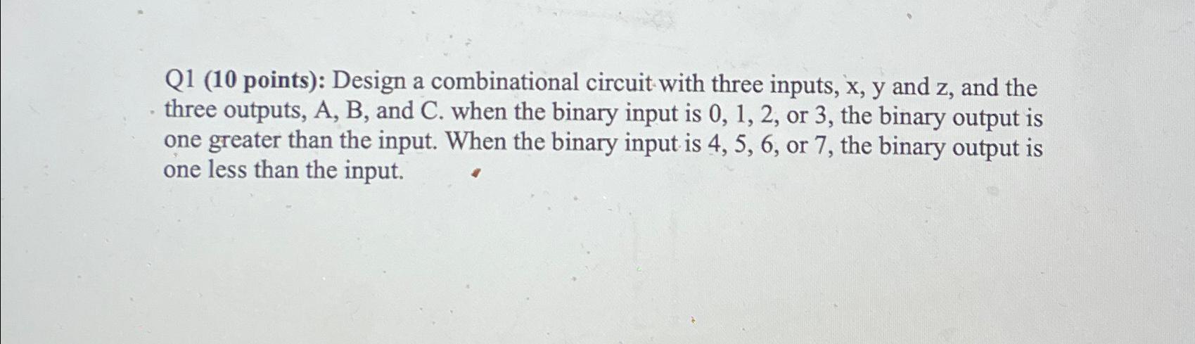  Q1(10 points): Design a combinational circuit with three inputs, x,y and