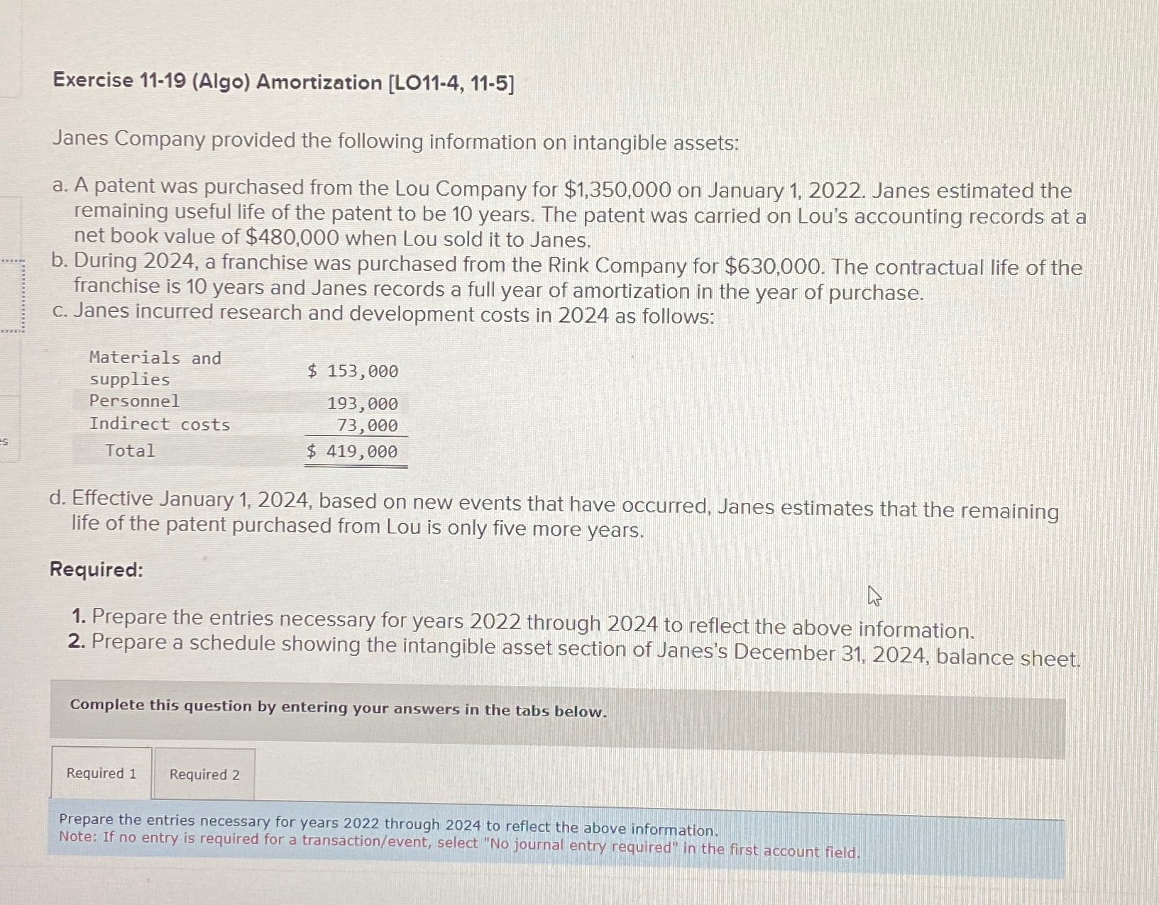  Exercise 11-19(Algo) Amortization [LO11-4,11-5] Janes Company provided the following information on