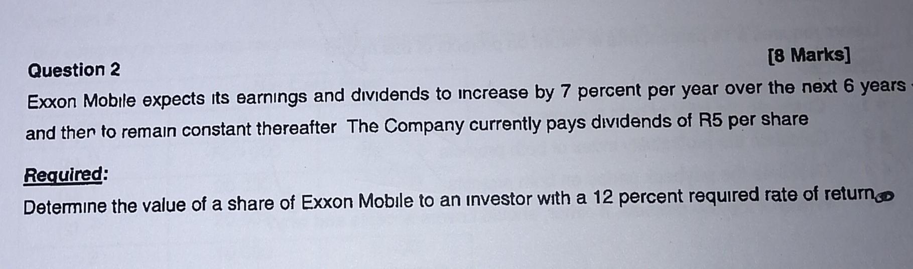  Question 2 [8 Marks] Exxon Mobile expects its earnings and dividends