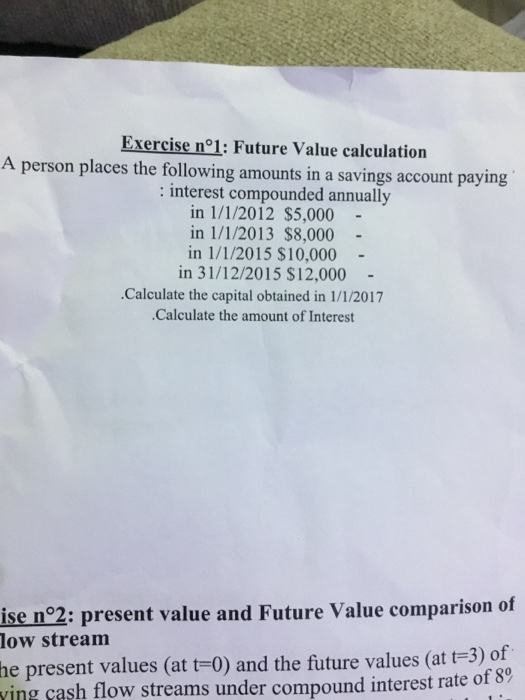  Exercise n1: Future Value calculation A person places the following amounts