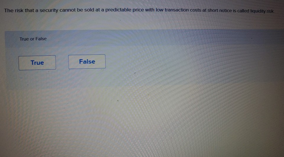 The risk that a security cannot be sold at a predictable