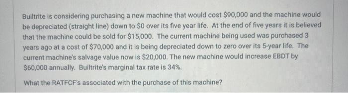  Builtrite is considering purchasing a new machine that would cost $90,000