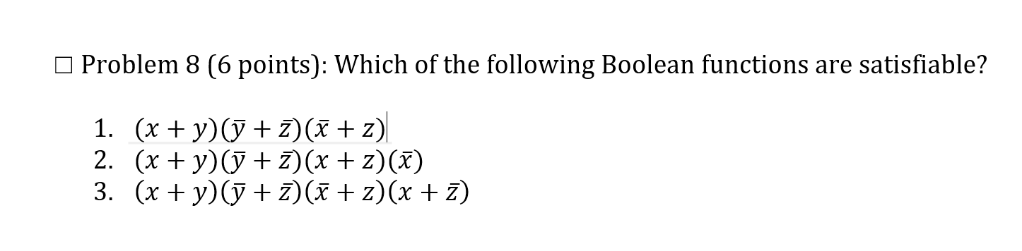  Problem 8(6 points): Which of the following Boolean functions are satisfiable?