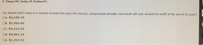  8. Chapter MC, Sections, Problem 074 You deposit $825 today in