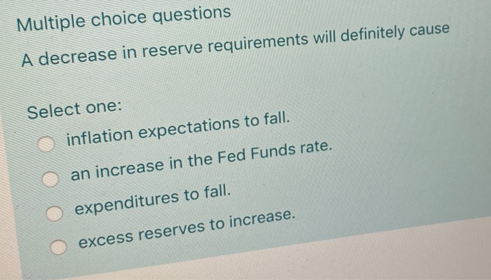  Multiple choice questions A decrease in reserve requirements will definitely cause