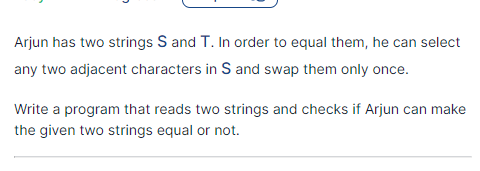  Arjun has two strings S and T. In order to equal