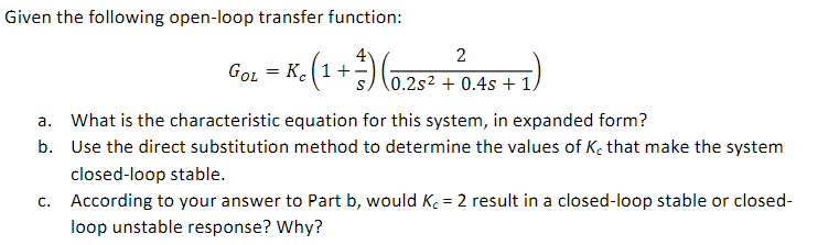  Given the following open-loop transfer function: GOL=Kc(1+4s)(20.2s2+0.4s+1) a. What is the