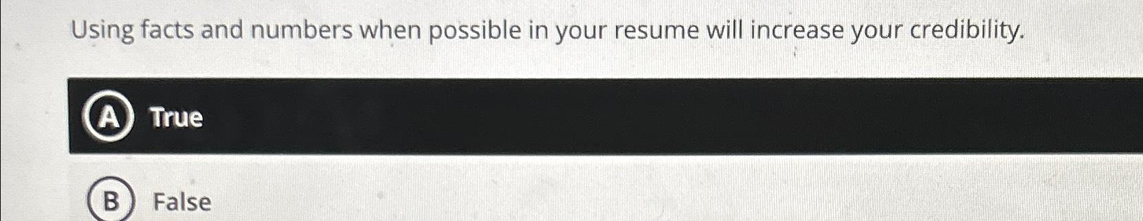  Using facts and numbers when possible in your resume will increase