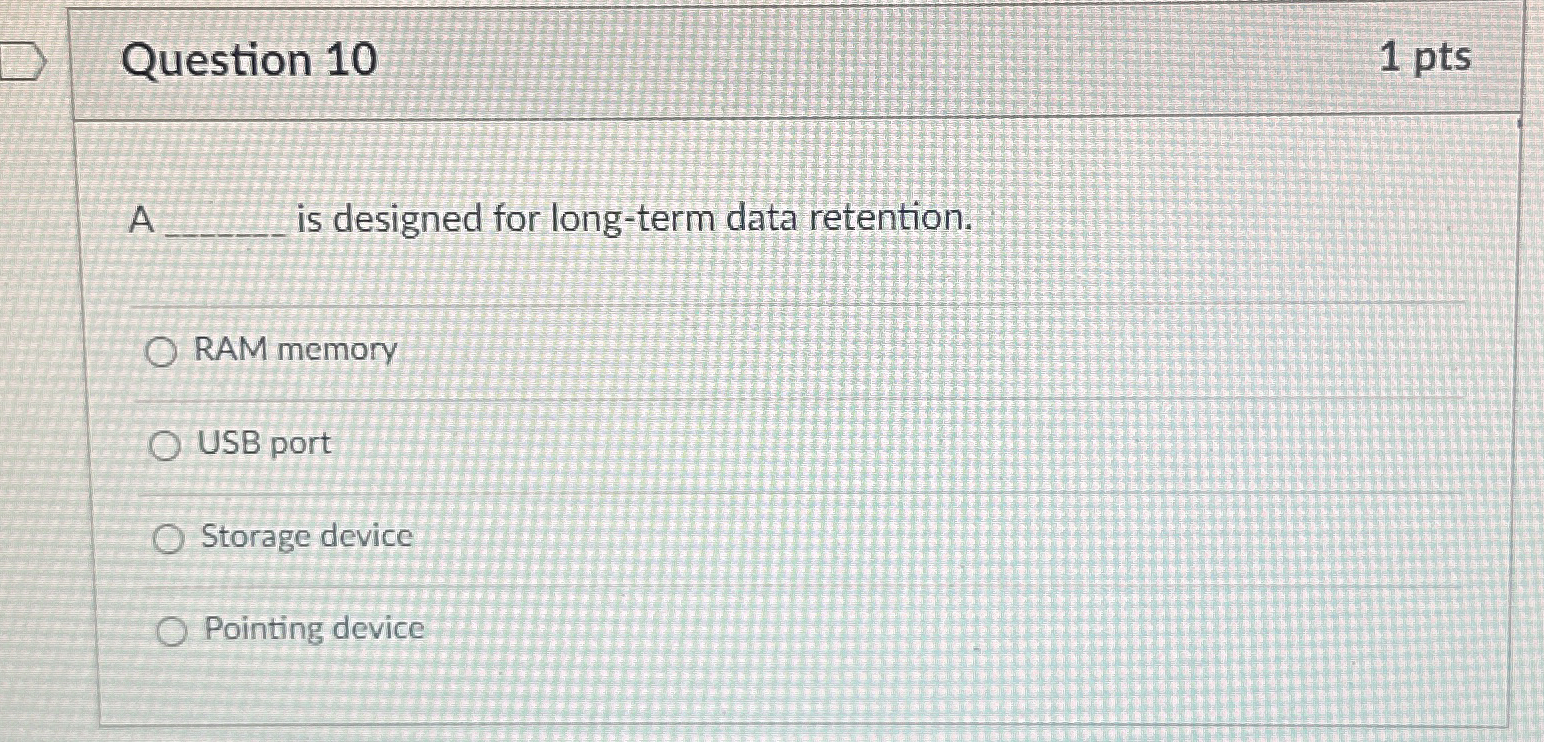  Question 10 1 pts A is designed for long-term data retention.