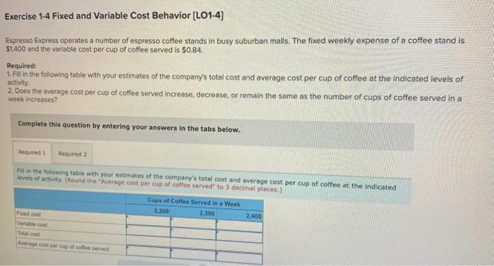  Exercise 1-4 Fixed and Variable Cost Behavior [LO1-4] Espresso Express operates