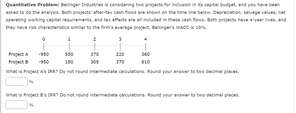  Quantitative Problem: Bellinger Industries is considering two projects for inclusion in