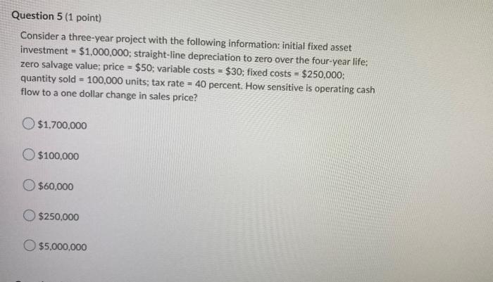  Question 5 (1 point) Consider a three-year project with the following