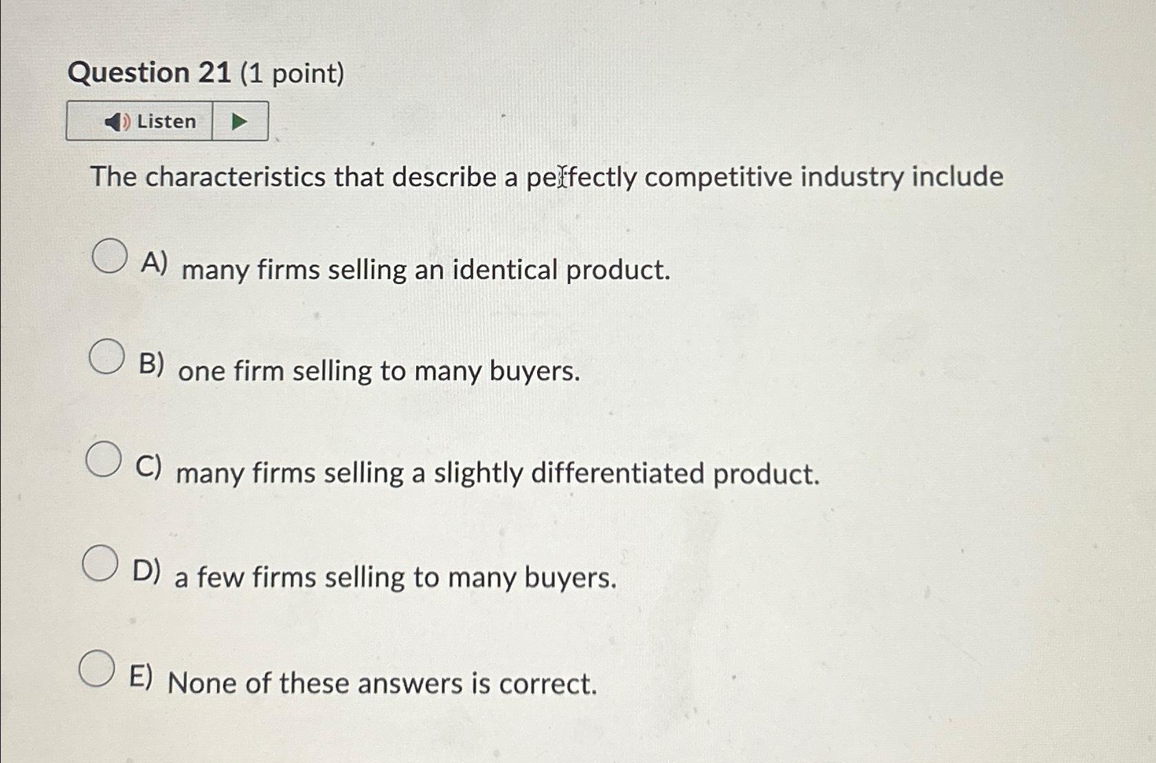  Question 21(1 point) Listen The characteristics that describe a pelfectly competitive