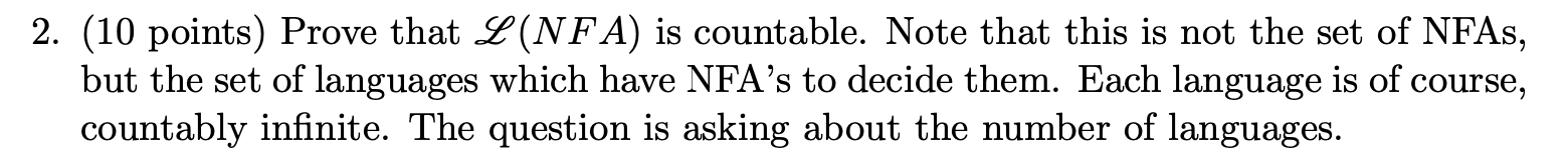  (10 points) Prove that L(NFA) is countable. Note that this is