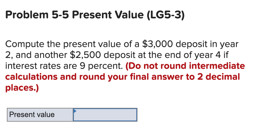  Problem 5-5 Present Value (LG5-3) Compute the present value of a