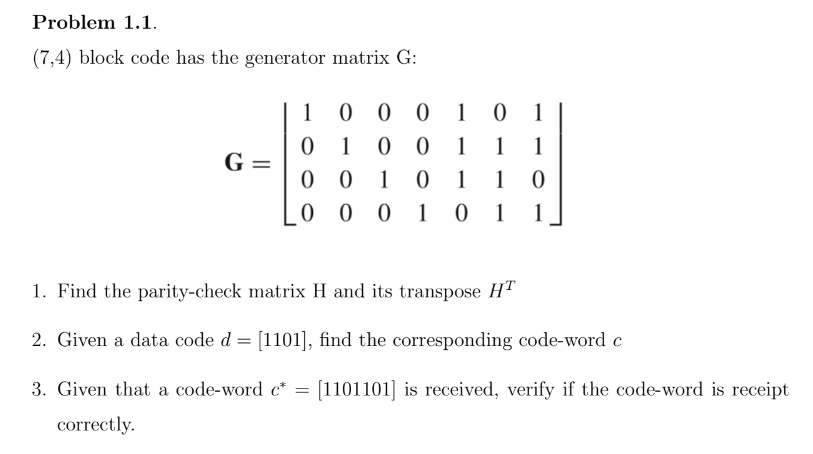  Problem 1.1. (7,4) block code has the generator matrix G: G=|??[1,0,0,0,1,0,1],[0,1,0,0,1,1,1],[0,0,1,0,1,1,0],[0,0,0,1,0,1,1]??|