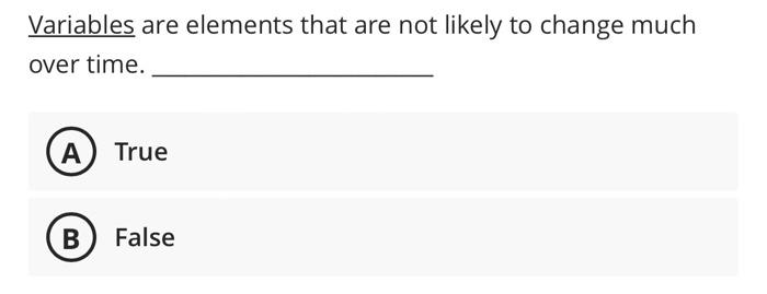  Variables are elements that are not likely to change much over