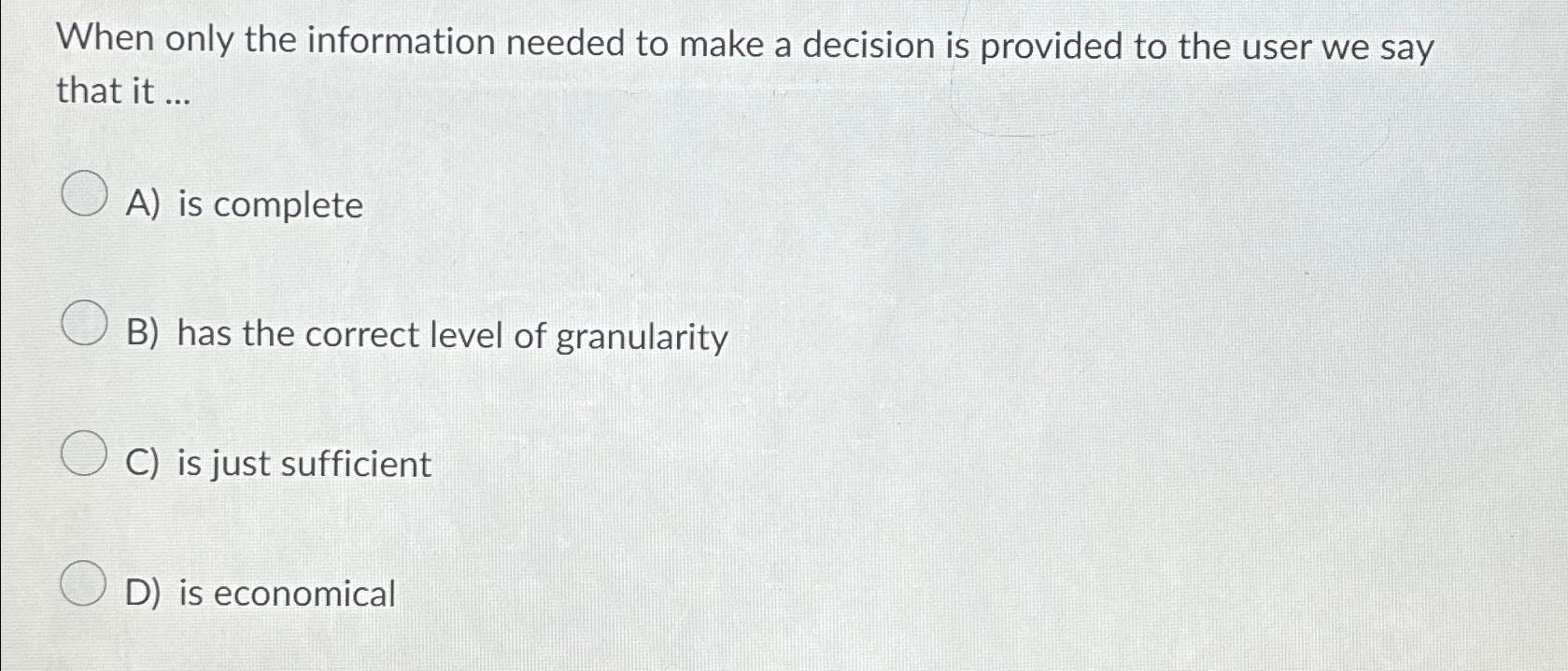  When only the information needed to make a decision is provided