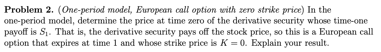 Problem 2. (One-period model, European call option with zero strike price)