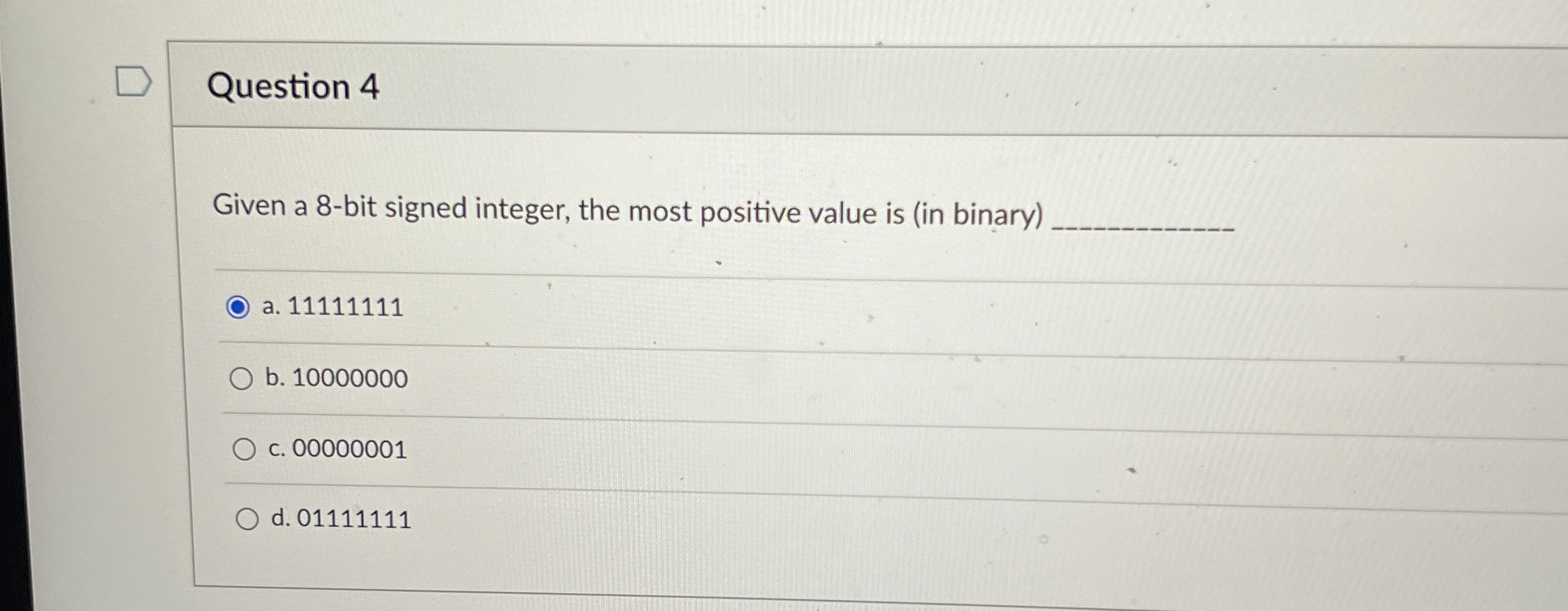  Question 4 Given a 8-bit signed integer, the most positive value