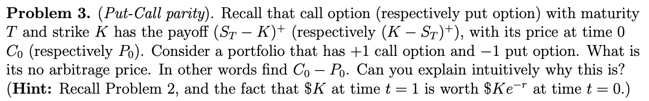  Problem 3. (Put-Call parity). Recall that call option (respectively put option)
