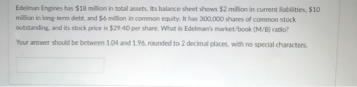  Points given for fast correct answers Edelman Engines has $18 million