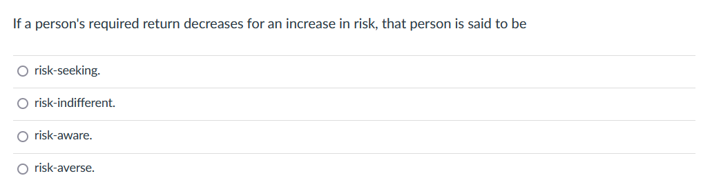  If a person's required return decreases for an increase in risk,