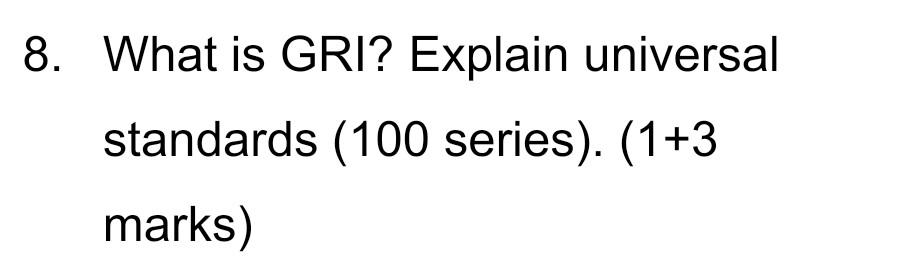  8. What is GRI? Explain universal standards (100 series). (1+3 marks)