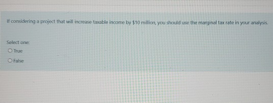  If considering a project that will increase taxable income by $10