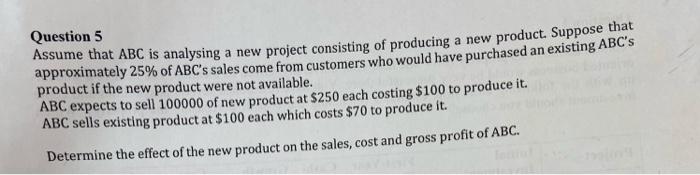  Question 5 Assume that ABC is analysing a new project consisting