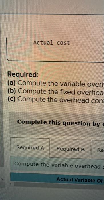  Required: (a) Compute the variable overl (b) Compute the fixed overhea