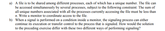  a) A file is to be shared among different processes, each