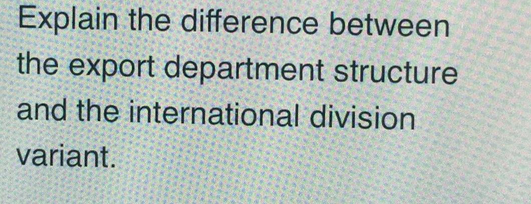  Explain the difference between the export department structure and the international