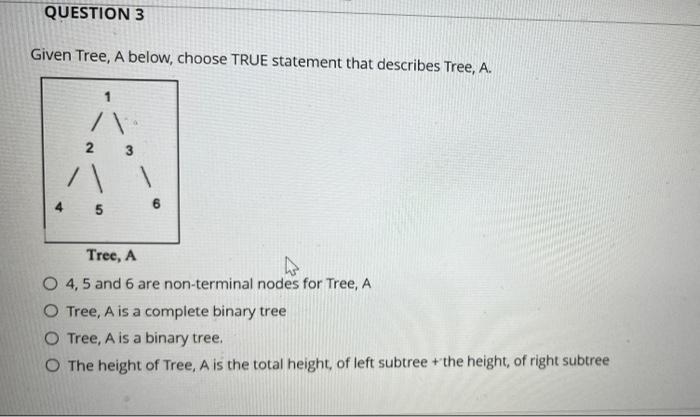  QUESTION 3 Given Tree, A below, choose TRUE statement that describes