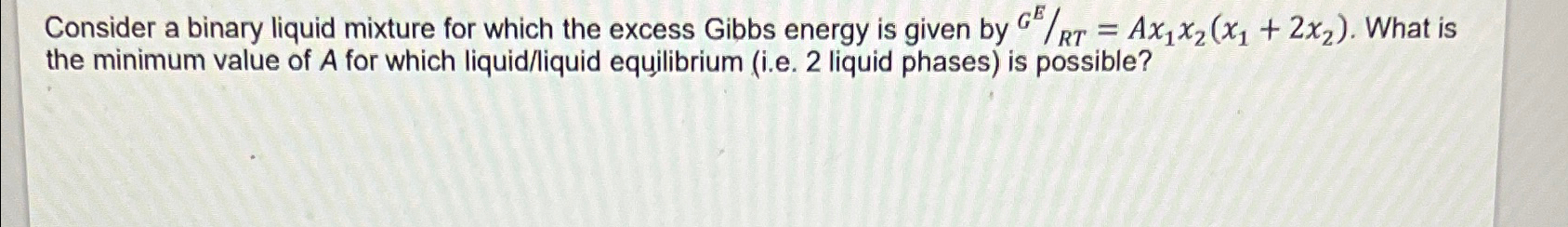  Consider a binary liquid mixture for which the excess Gibbs energy