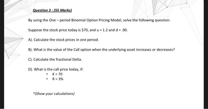  By using the One period Binomial Option Pricing Model, solve the