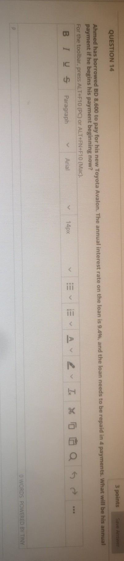  3 points Save Answer QUESTION 14 Ahmed has borrowed BD 8,600
