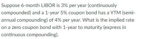 Suppose 6-month LIBOR is 3% per year (continuously compounded) and a